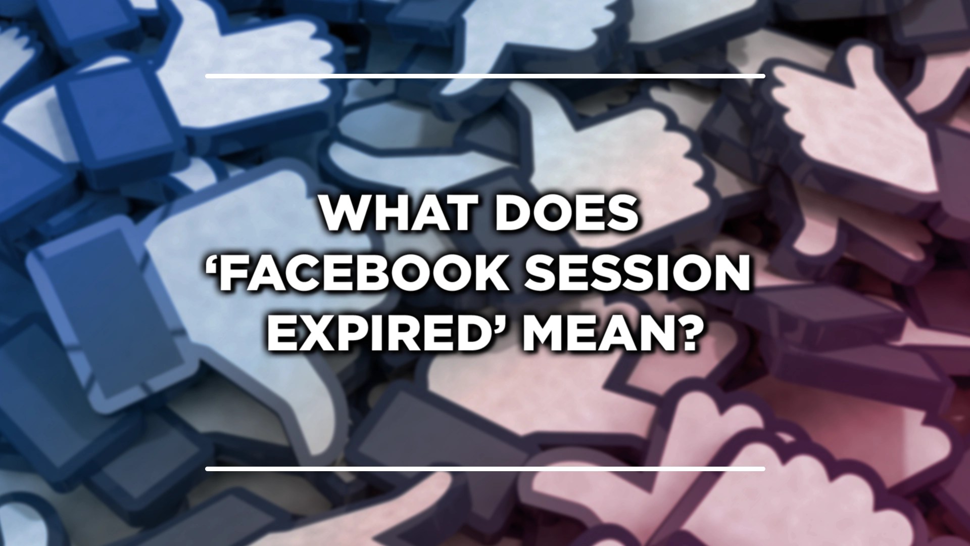 What Does ‘Facebook Session Expired’&nbsp;Mean?