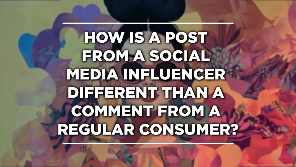 how is a post from a social media influencer different than a comment from a regular consumer